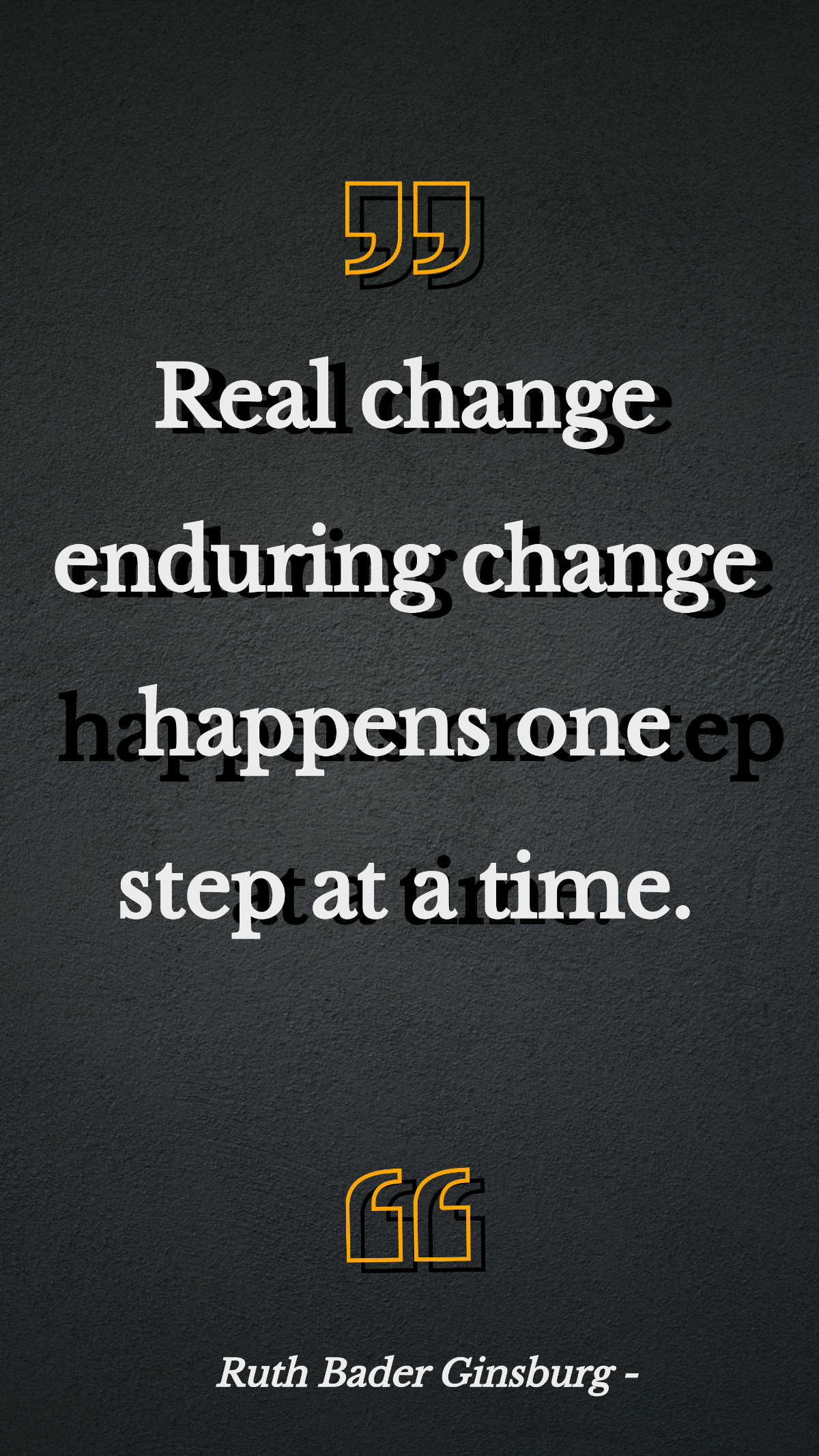 Ruth Bader Ginsburg - Real change enduring change happens one step at a time. Template