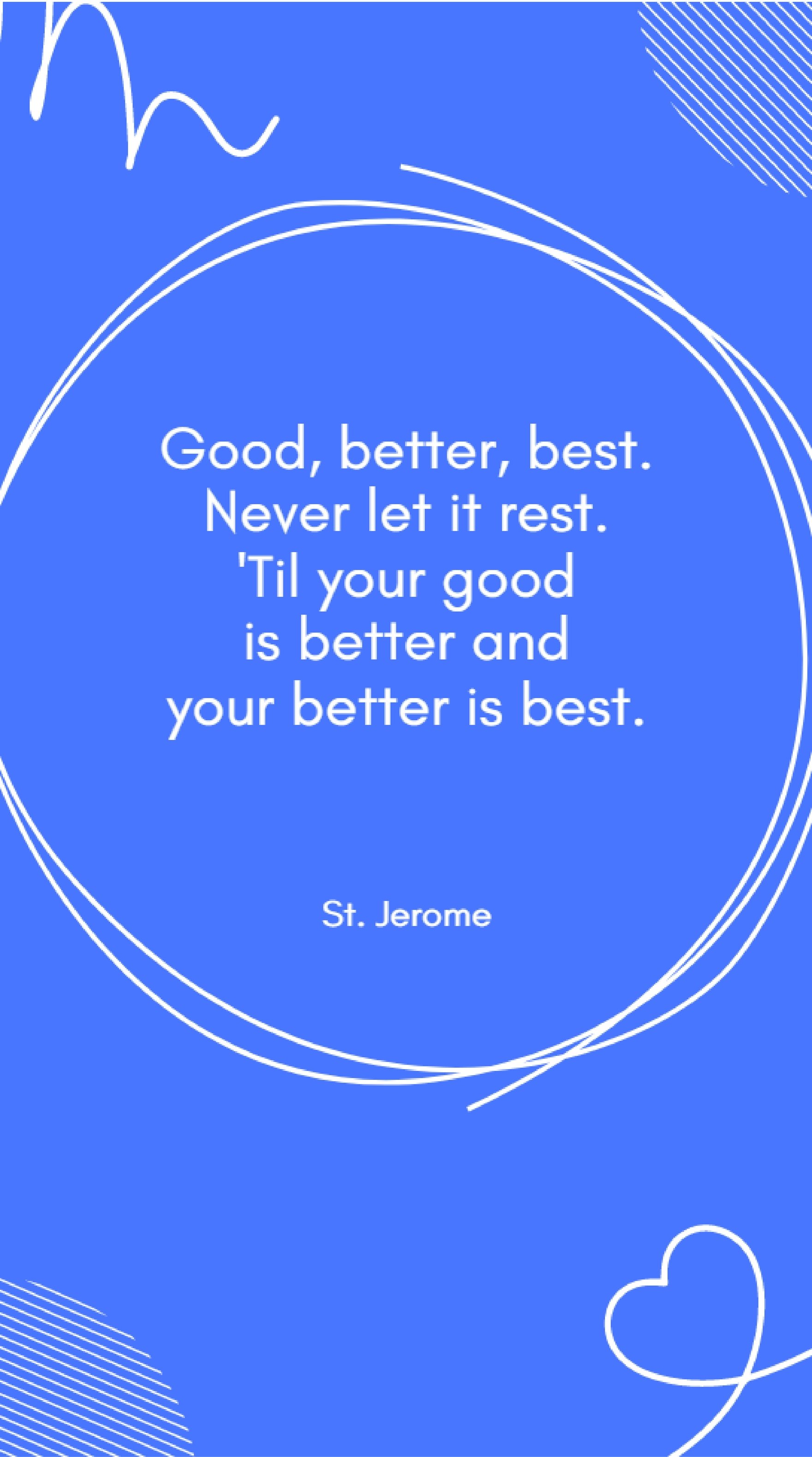 St. Jerome - Good, better, best. Never let it rest. 'Til your good is better and your better is best.