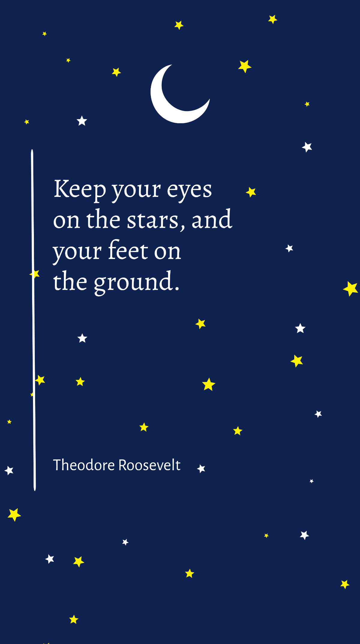 Theodore Roosevelt - Keep your eyes on the stars, and your feet on the ground. Template