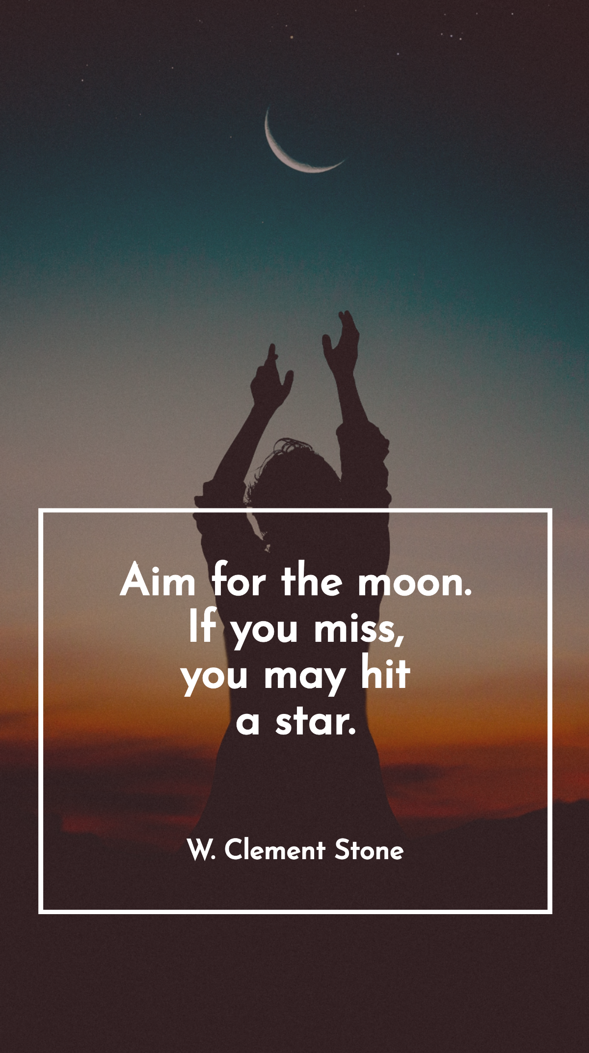 W. Clement Stone - Aim for the moon. If you miss, you may hit a star. Template