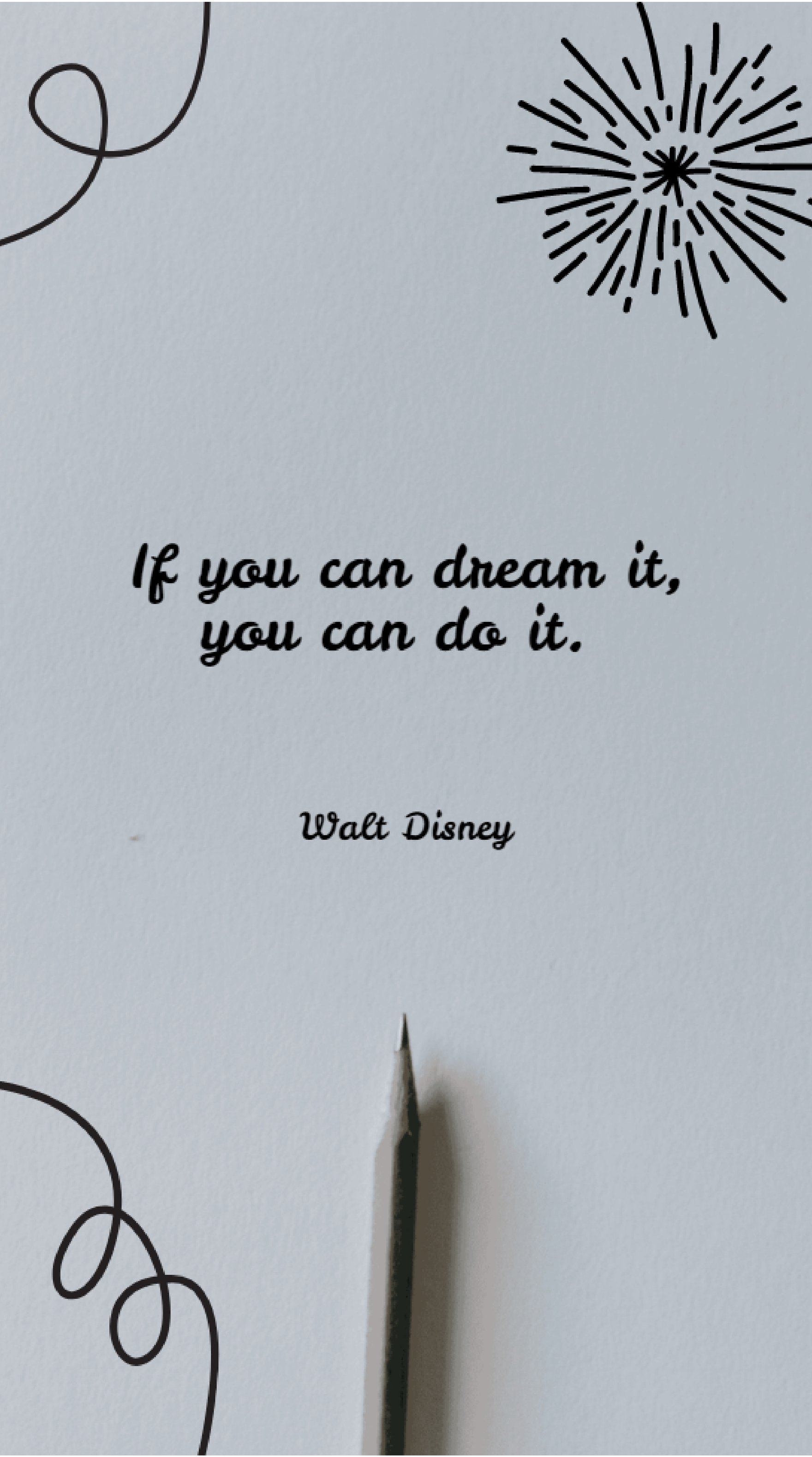 Walt Disney - If you can dream it, you can do it.