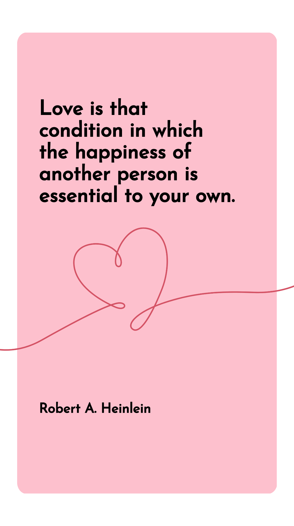 Robert A. Heinlein - “Love is that condition in which the happiness of another person is essential to your own.” Template