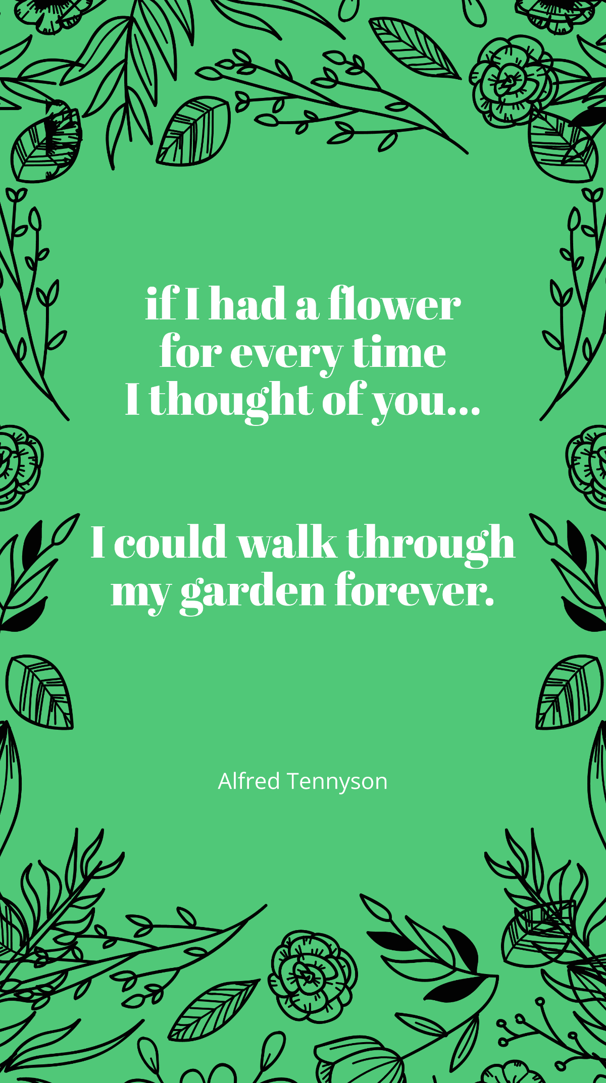 Alfred Tennyson - “If I had a flower for every time I thought of you… I could walk through my garden forever.”  Template