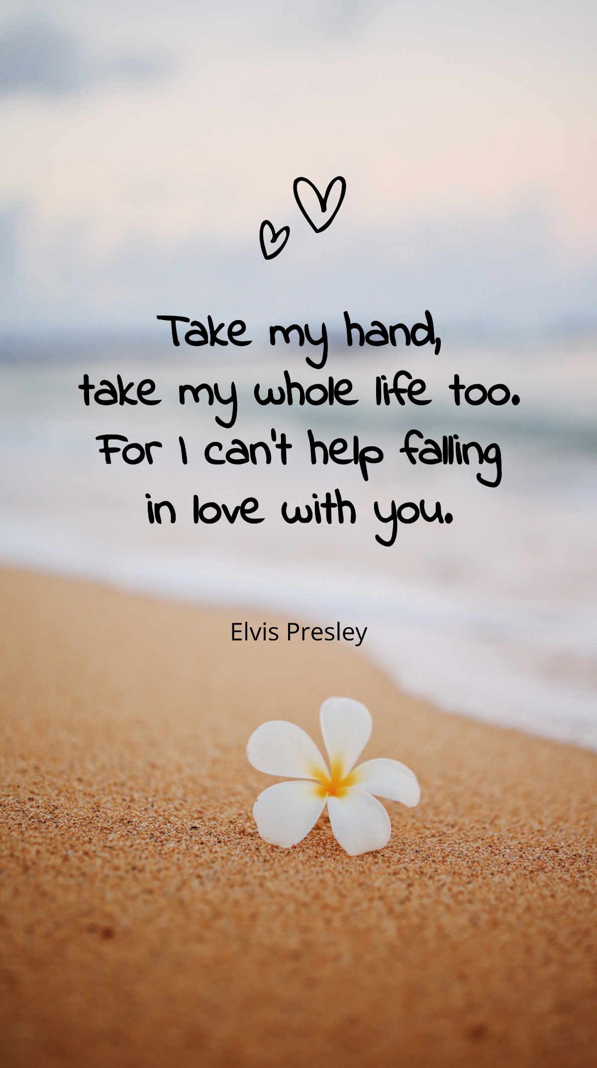 Elvis Presley - “Take my hand, take my whole life too. For I can’t help falling in love with you.” Template