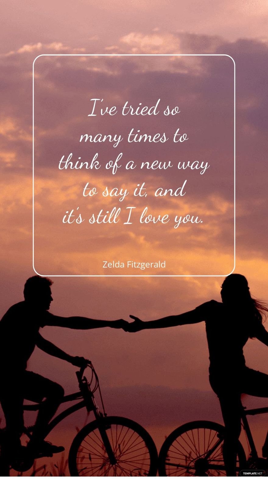 Zelda Fitzgerald - “I’ve tried so many times to think of a new way to say it, and it’s still I love you.”