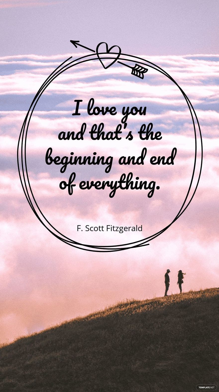 F. Scott Fitzgerald - “I love you and that’s the beginning and end of everything.”