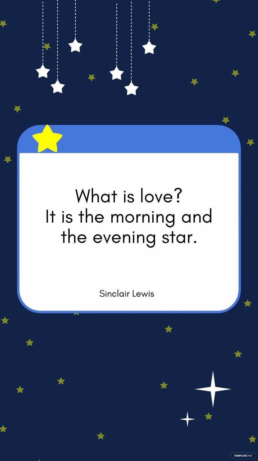 Sinclair Lewis - “What is love? It is the morning and the evening star.” 