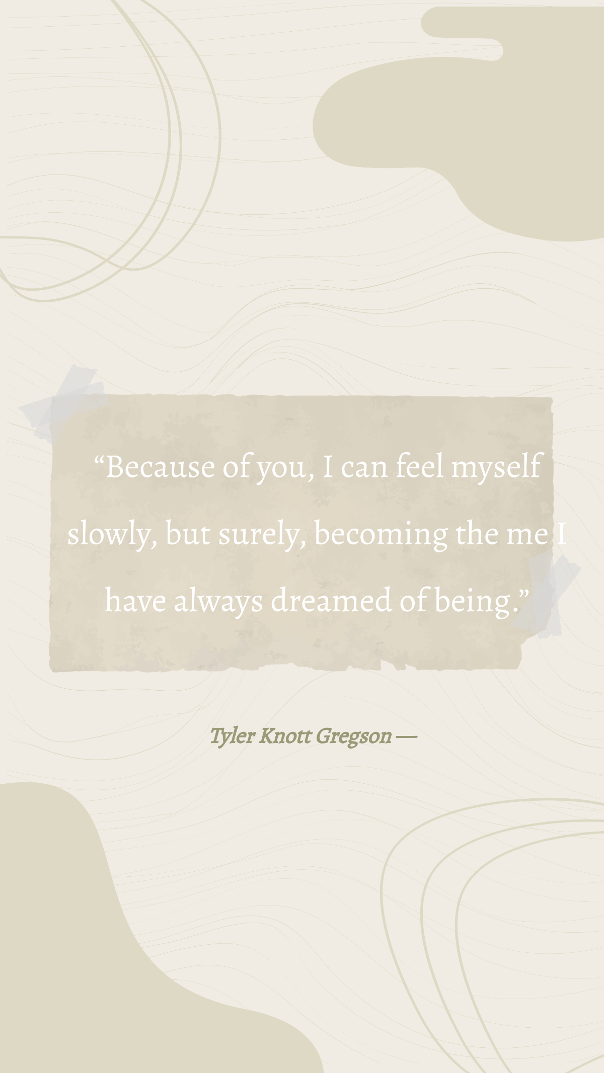 Tyler Knott Gregson — “Because of you, I can feel myself slowly, but surely, becoming the me I have always dreamed of being.” Template