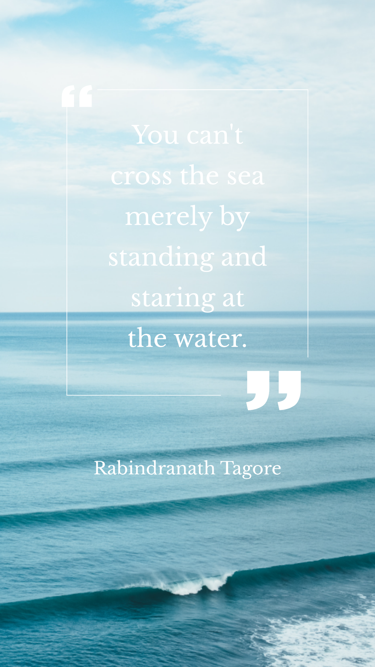 Rabindranath Tagore - You can't cross the sea merely by standing and staring at the water. Template
