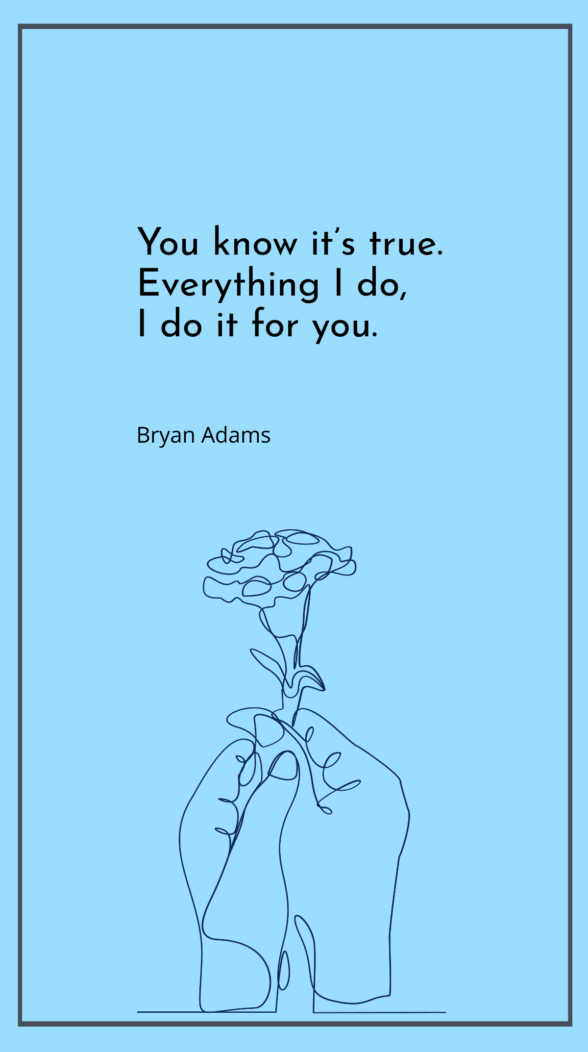 Bryan Adams - “You know it’s true. Everything I do, I do it for you.” Template