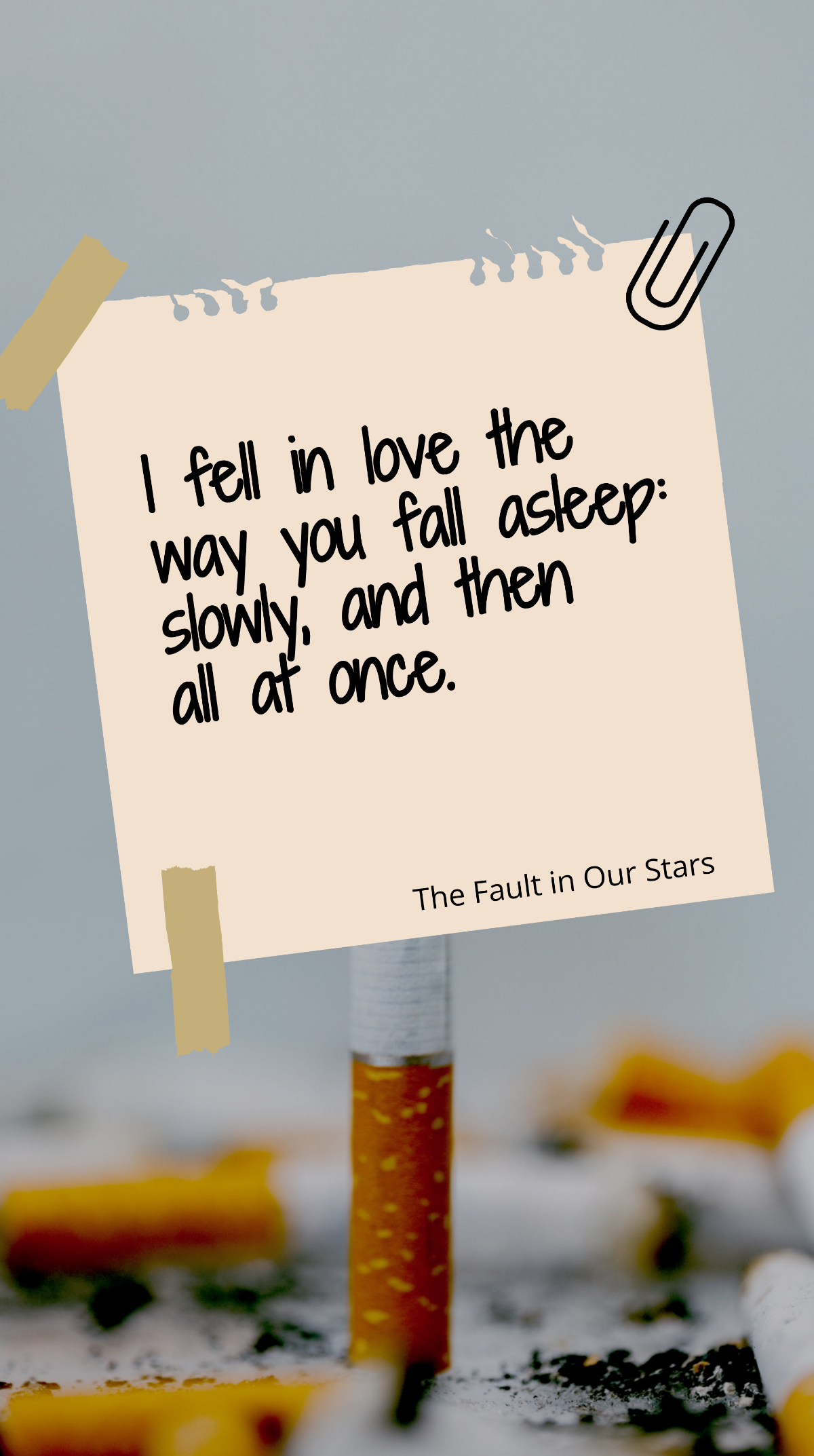 The Fault in Our Stars - “I fell in love the way you fall asleep: slowly, and then all at once.” Template