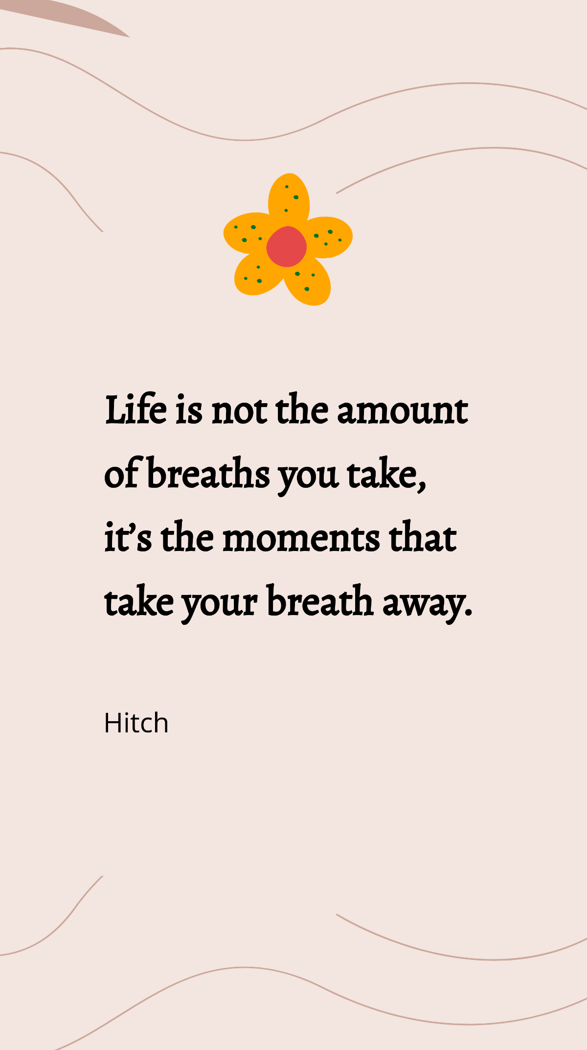 Hitch - “Life is not the amount of breaths you take, it’s the moments that take your breath away.” Template