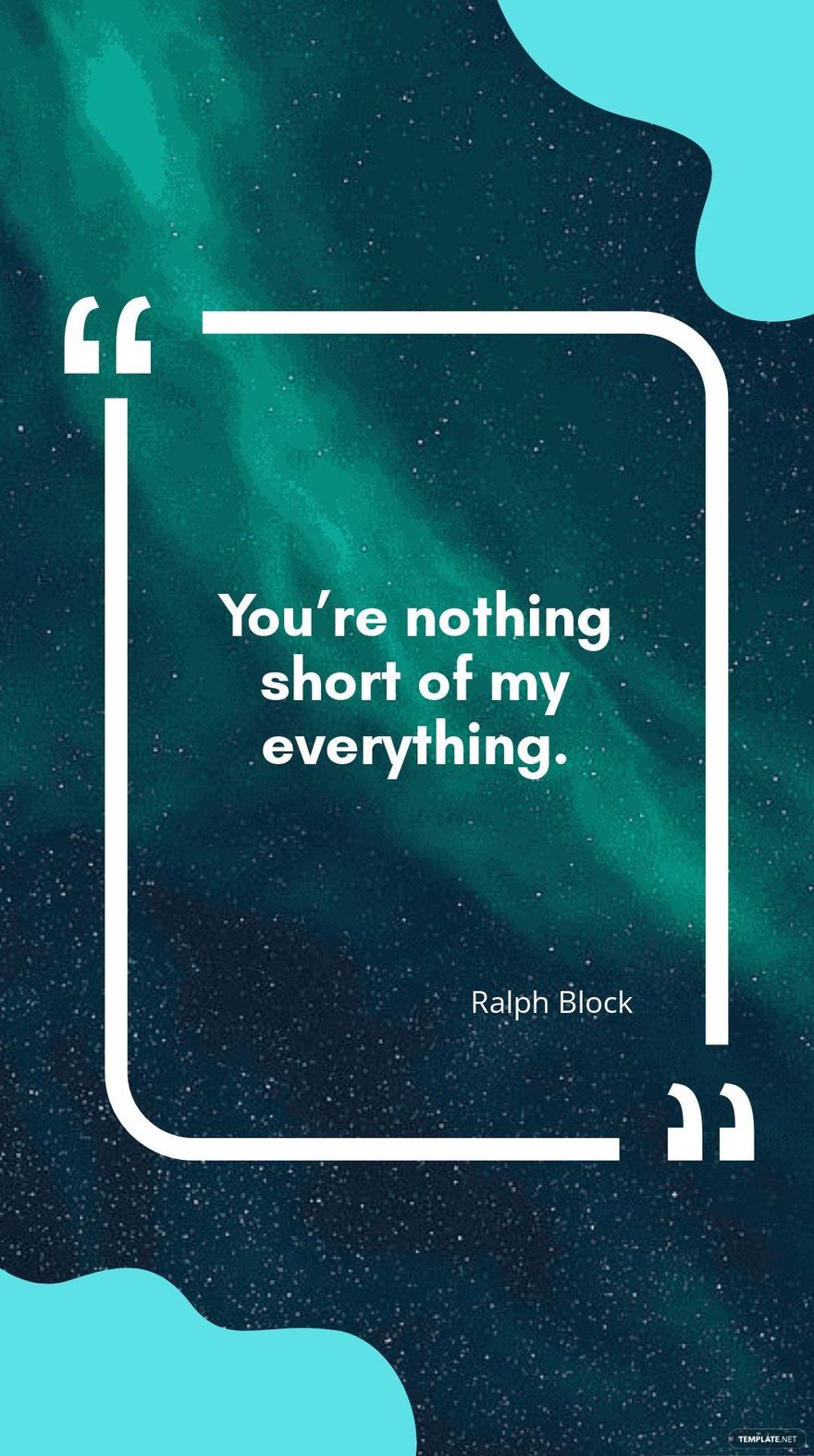 Ralph Block - “You’re nothing short of my everything.”