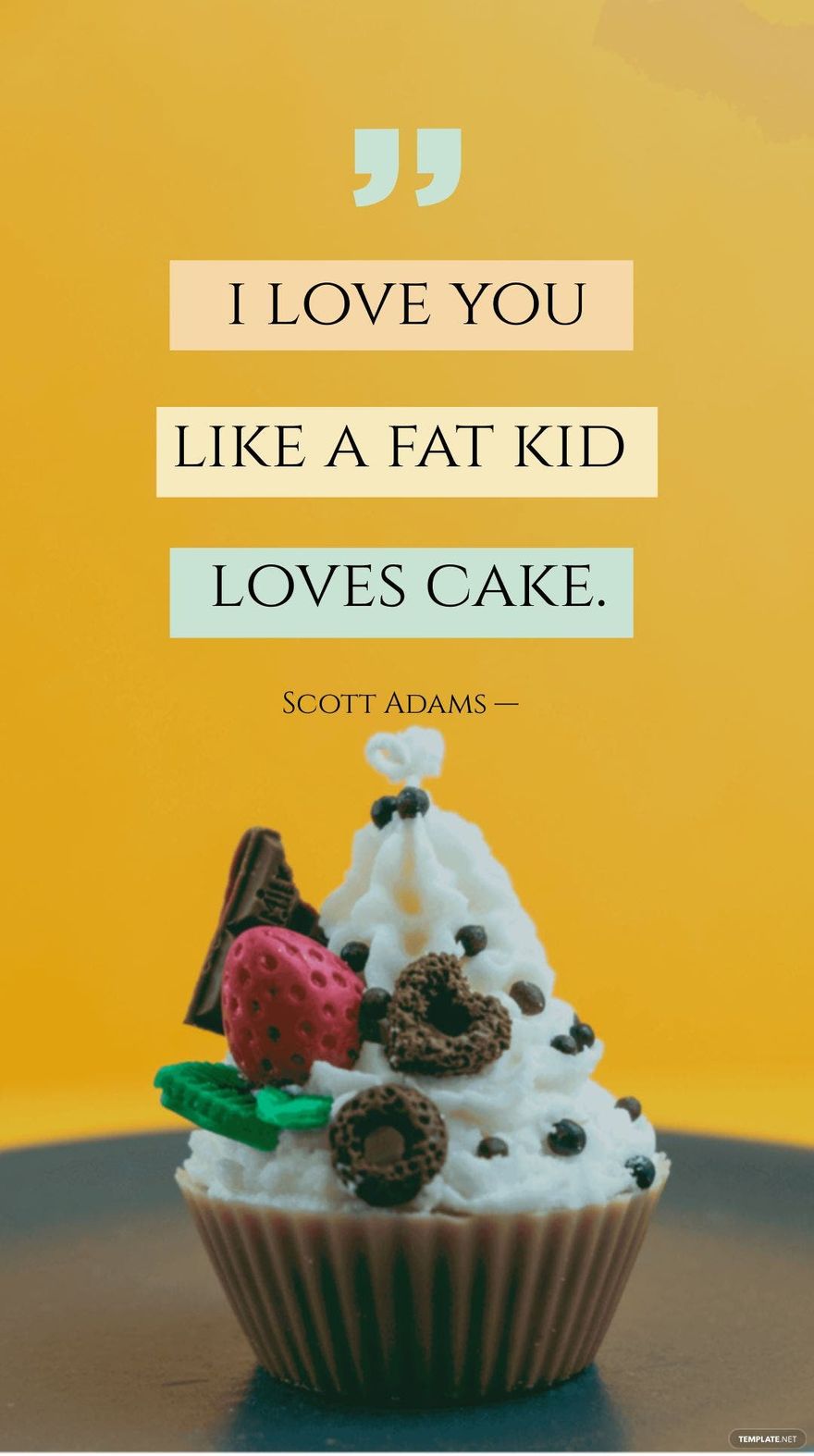 Scott Adams — “I love you like a fat kid loves cake.”