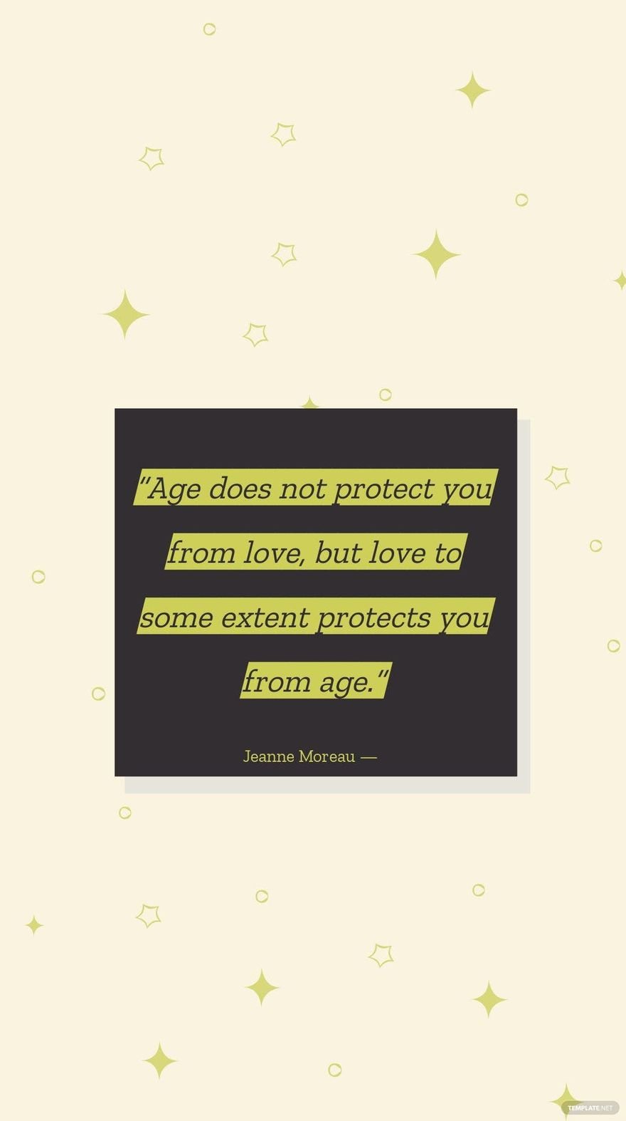 Jeanne Moreau — “Age does not protect you from love, but love to some extent protects you from age.”