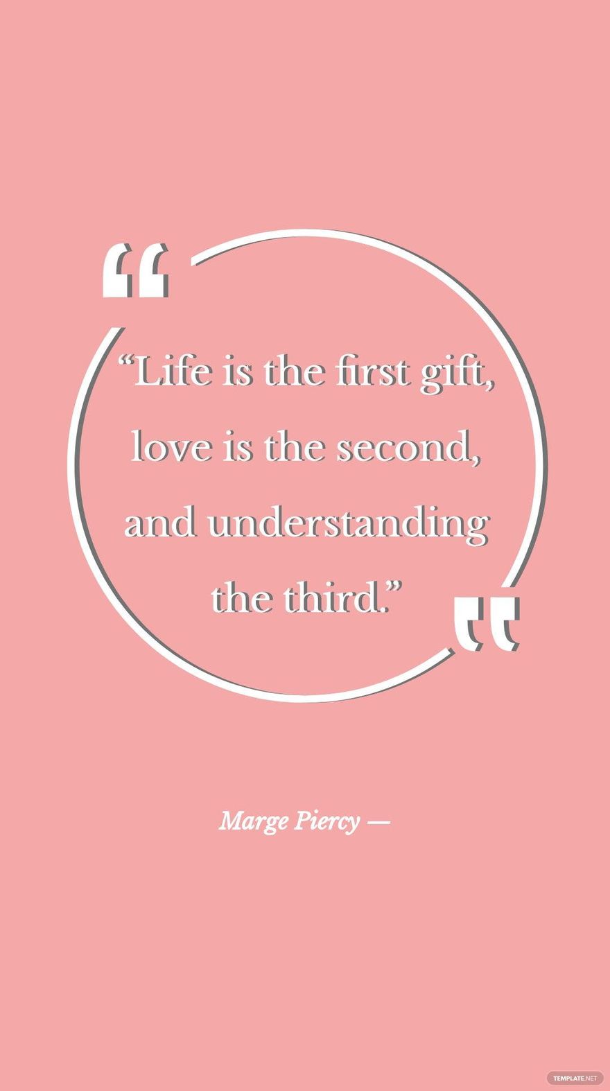 Marge Piercy — “Life is the first gift, love is the second, and understanding the third.”