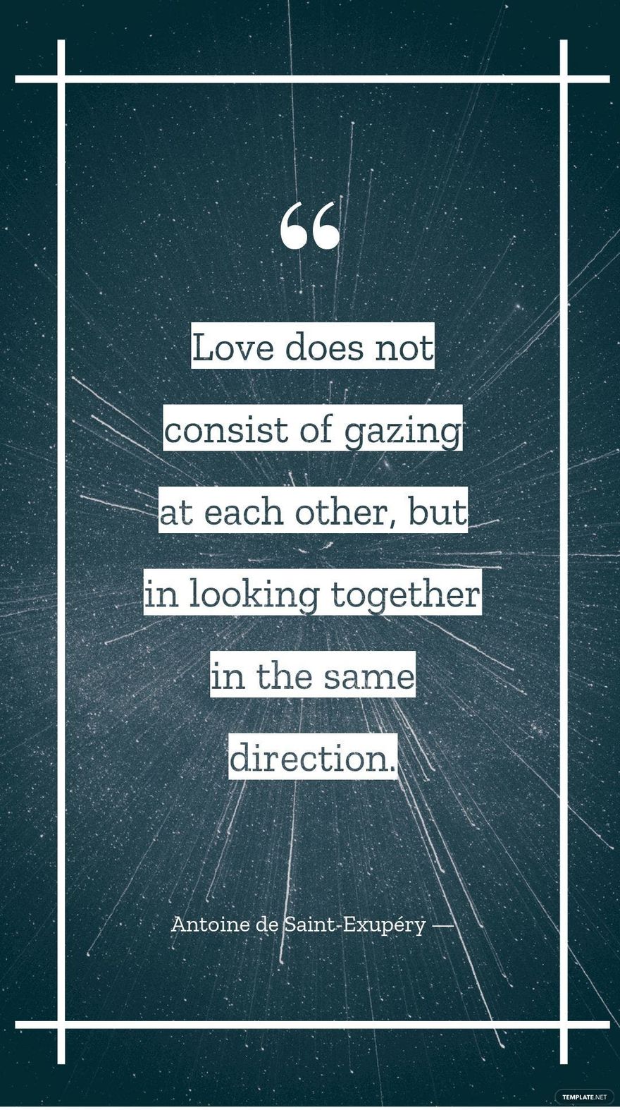 Antoine de Saint-Exupéry — “Love does not consist of gazing at each other, but in looking together in the same direction.”