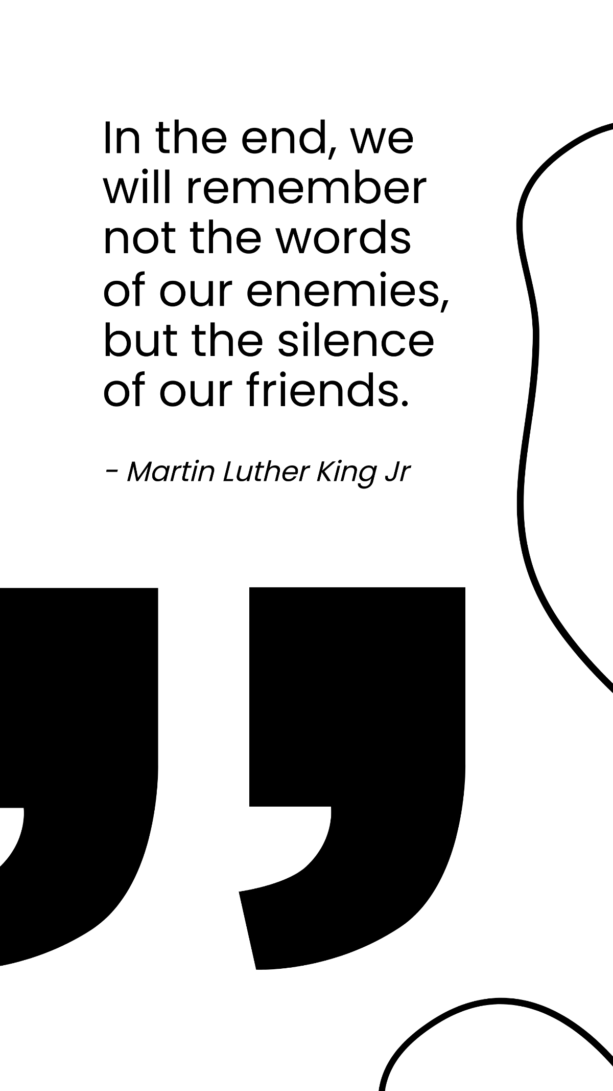 Martin Luther King Jr. - "In the end, we will remember not the words of our enemies, but the silence of our friends." Template - Edit Online & Download