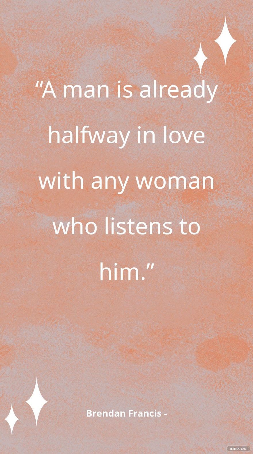 Brendan Francis - “A man is already halfway in love with any woman who listens to him.”