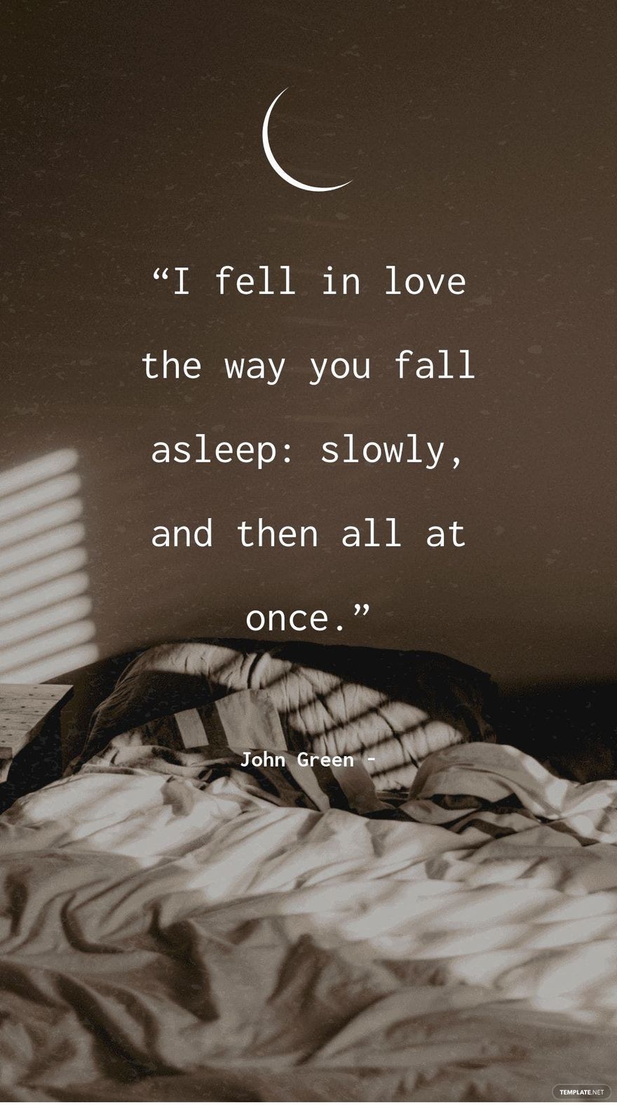 John Green - “I fell in love the way you fall asleep: slowly, and then all at once.”