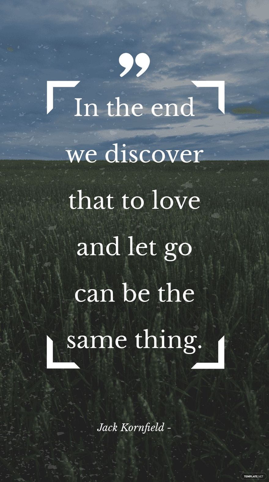 Jack Kornfield - "In the end we discover that to love and let go can be the same thing.”