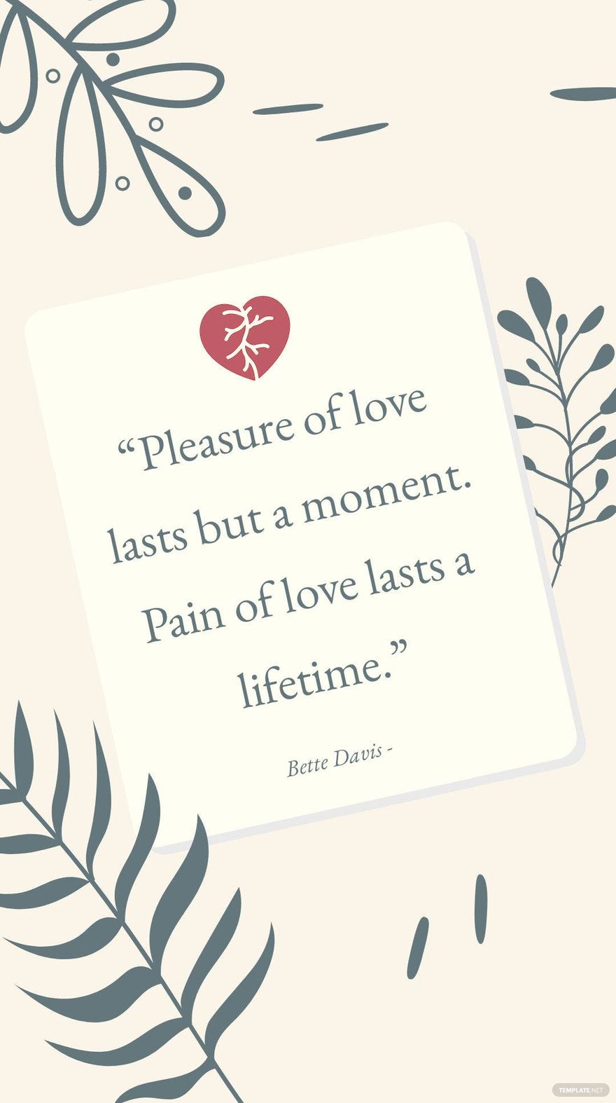 Bette Davis - “Pleasure of love lasts but a moment. Pain of love lasts a lifetime.”