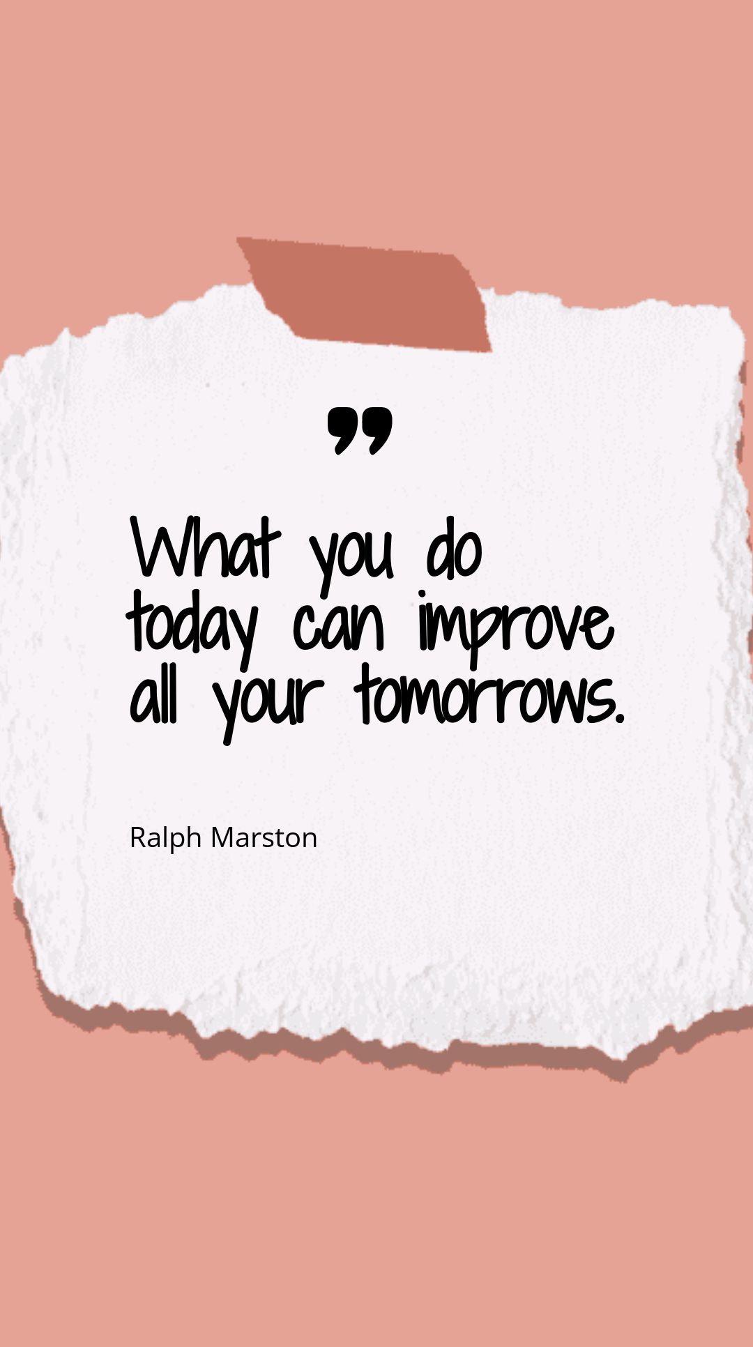 Ralph Marston - What you do today can improve all your tomorrows.
