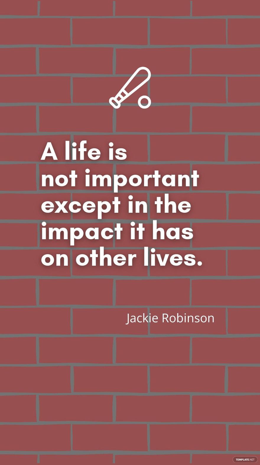 Jackie Robinson - "A life is not important except in the impact it has on other lives."