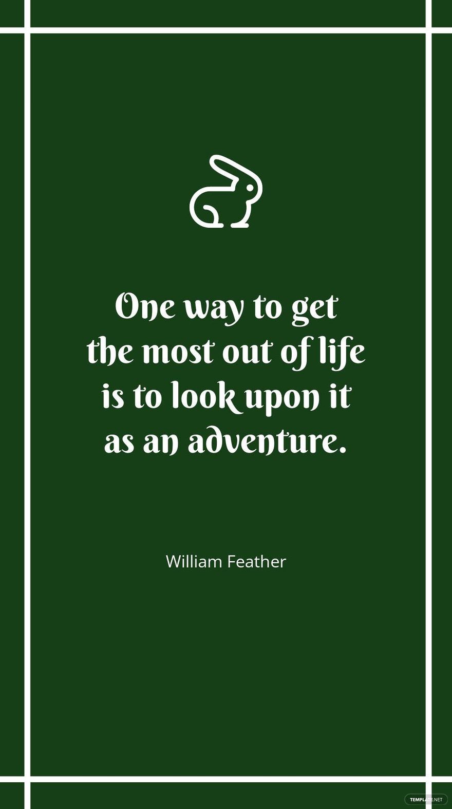 William Feather - One way to get the most out of life is to look upon it as an adventure.