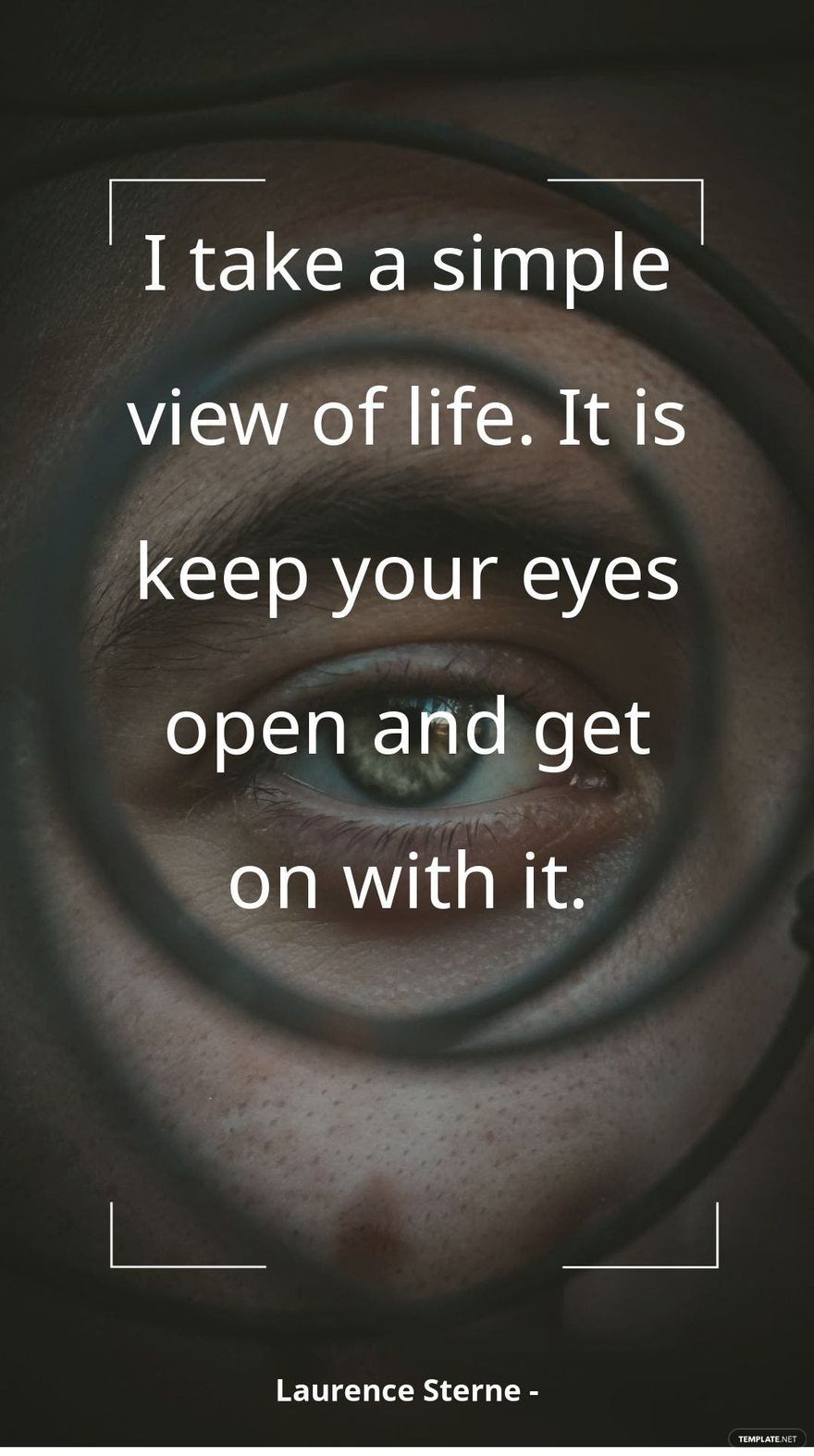 Laurence Sterne - I take a simple view of life. It is keep your eyes open and get on with it.