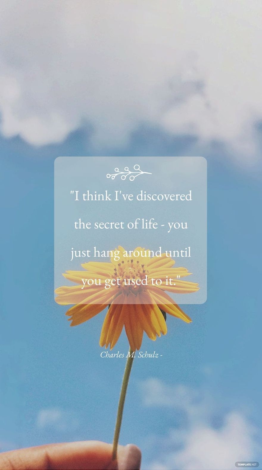 Charles M. Schulz - I think I've discovered the secret of life - you just hang around until you get used to it.