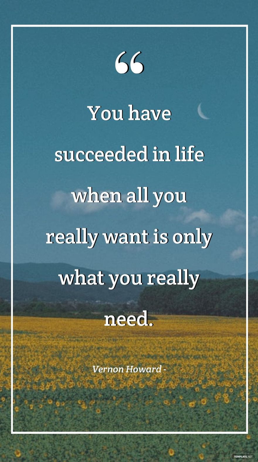 Vernon Howard - You have succeeded in life when all you really want is only what you really need.