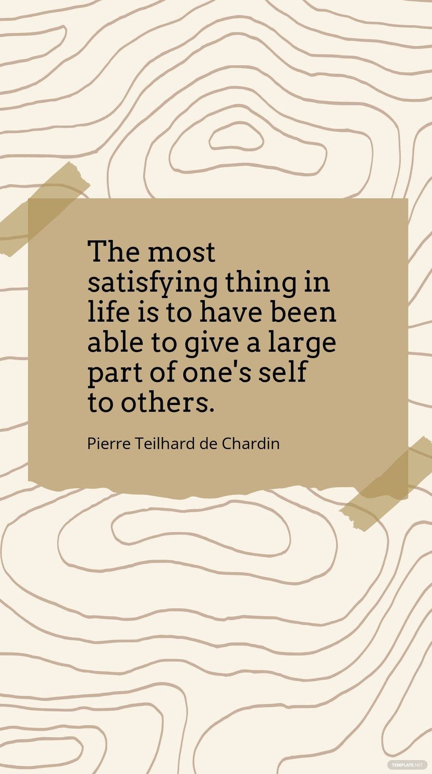 Pierre Teilhard de Chardin - "The most satisfying thing in life is to have been able to give a large part of one's self to others."