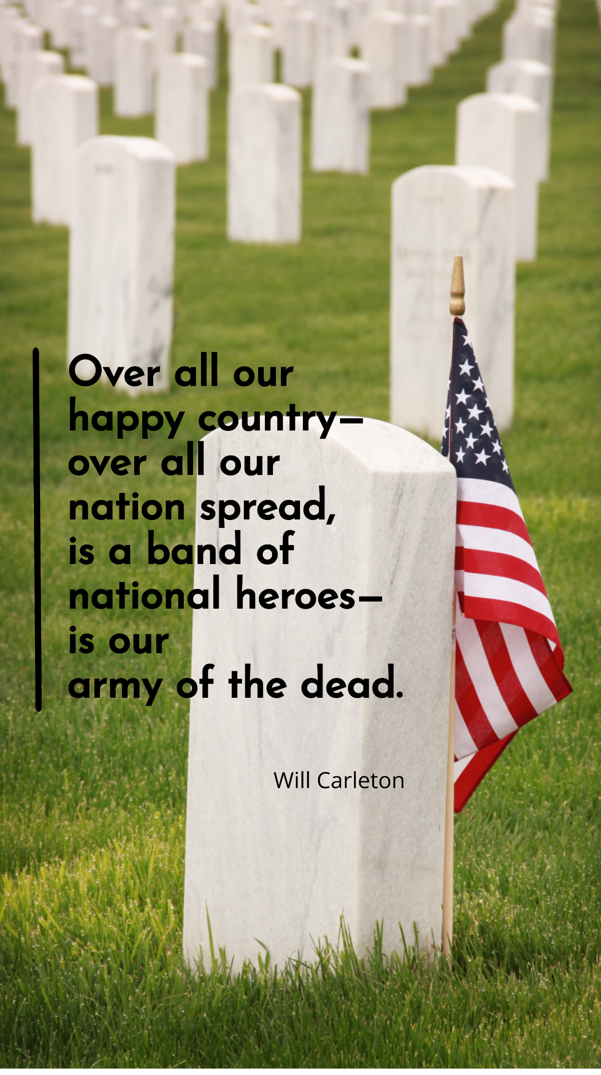 Will Carleton - Over all our happy country - over all our nation spread, is a band of national heroes - is our army of the dead. Template
