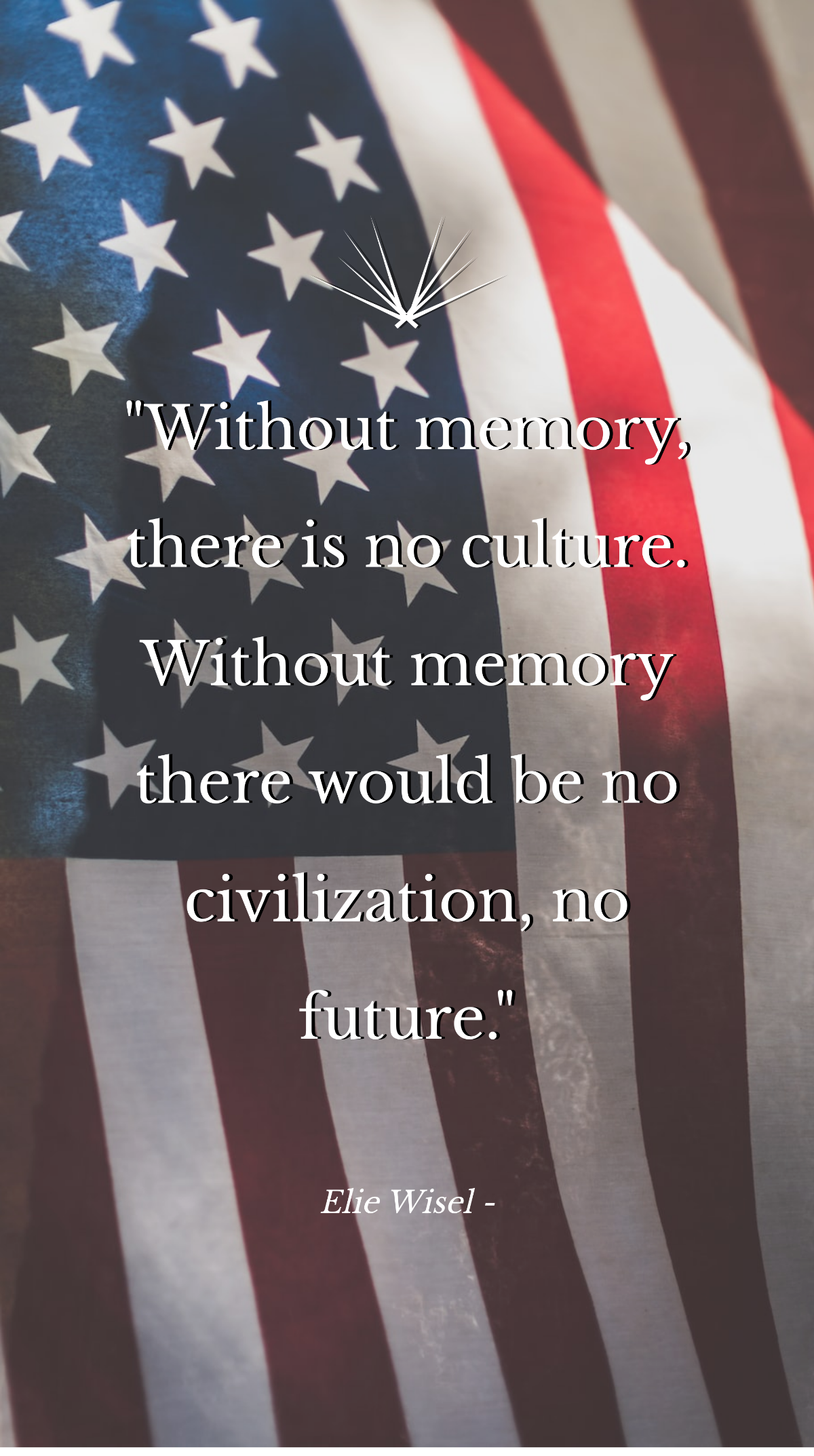 Elie Wisel - Without memory, there is no culture. Without memory there would be no civilization, no future. Template