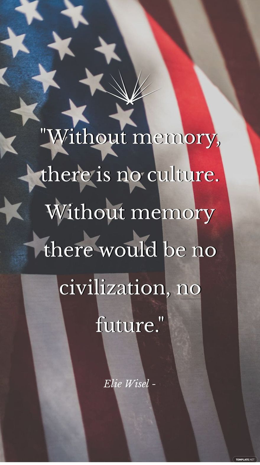 Elie Wisel - Without memory, there is no culture. Without memory there would be no civilization, no future.