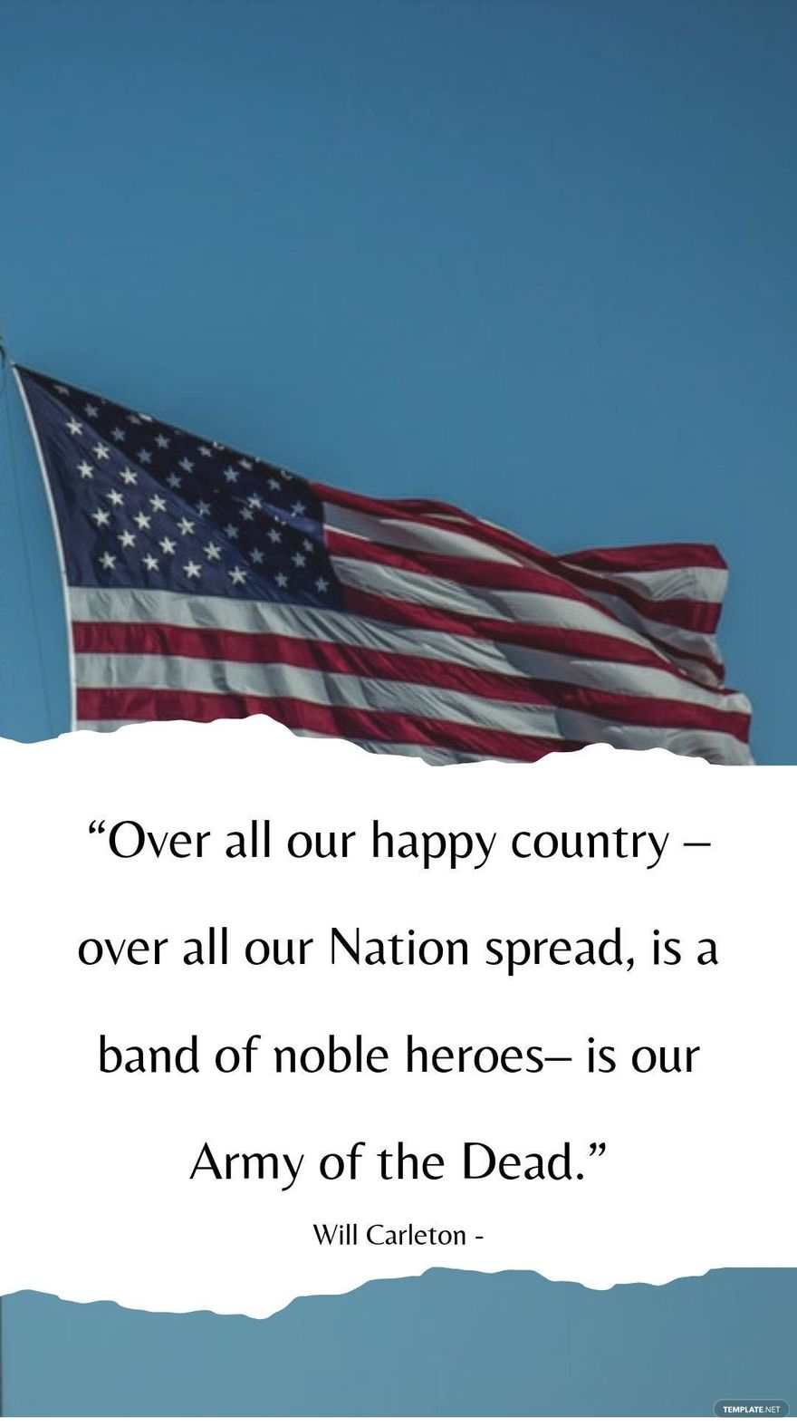 Will Carleton - “Over all our happy country – over all our Nation spread, is a band of noble heroes– is our Army of the Dead.”