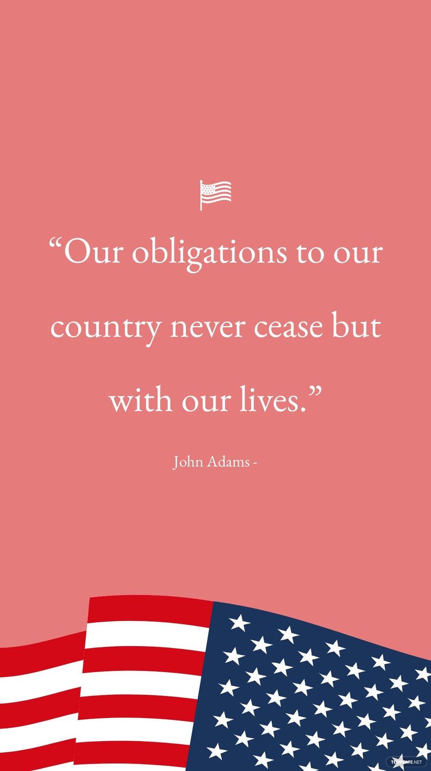 John Adams - “Our obligations to our country never cease but with our lives.”