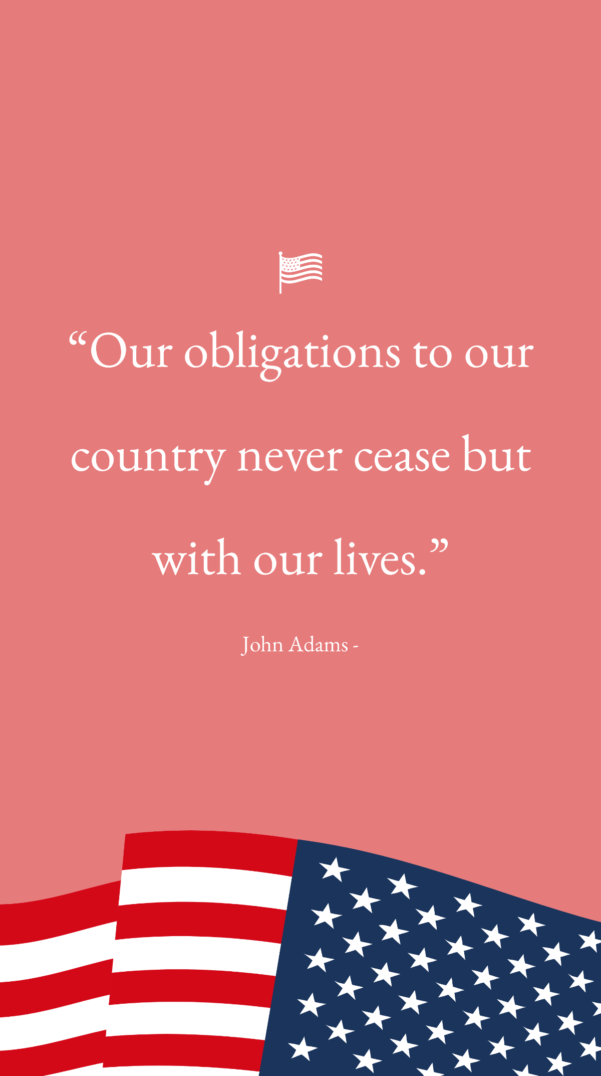 John Adams - “Our obligations to our country never cease but with our lives.” Template