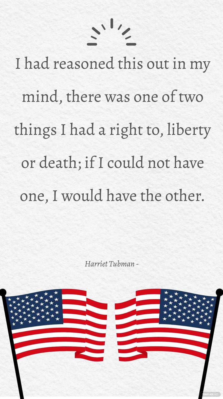 Harriet Tubman - I had reasoned this out in my mind, there was one of two things I had a right to, liberty or death; if I could not have one, I would have the other.