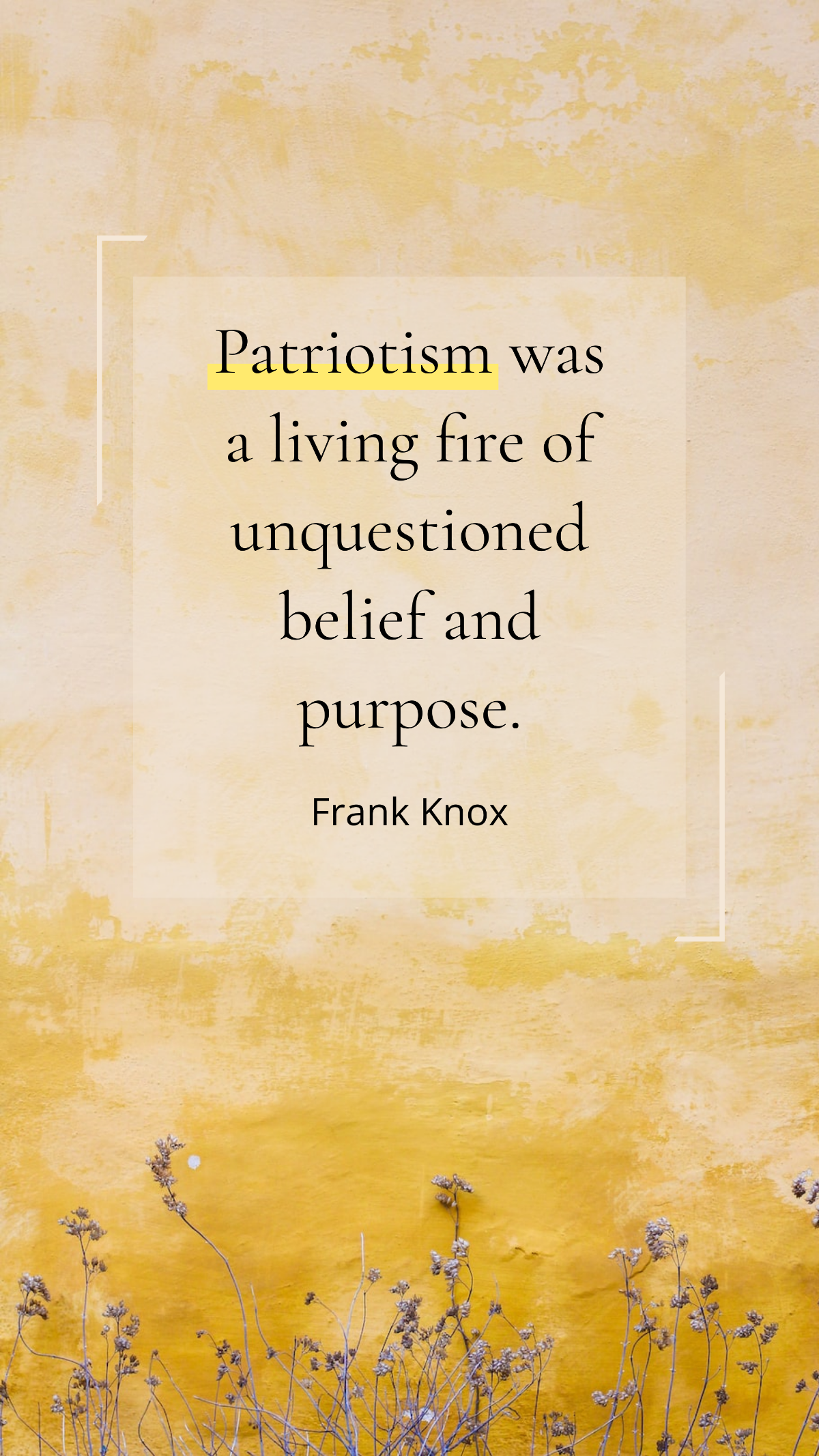 Frank Knox - Patriotism was a living fire of unquestioned belief and purpose.  Template