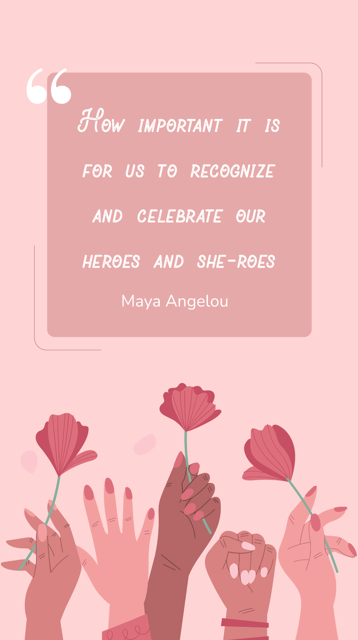 Maya Angelou - How important it is for us to recognize and celebrate our heroes and she-roes Template