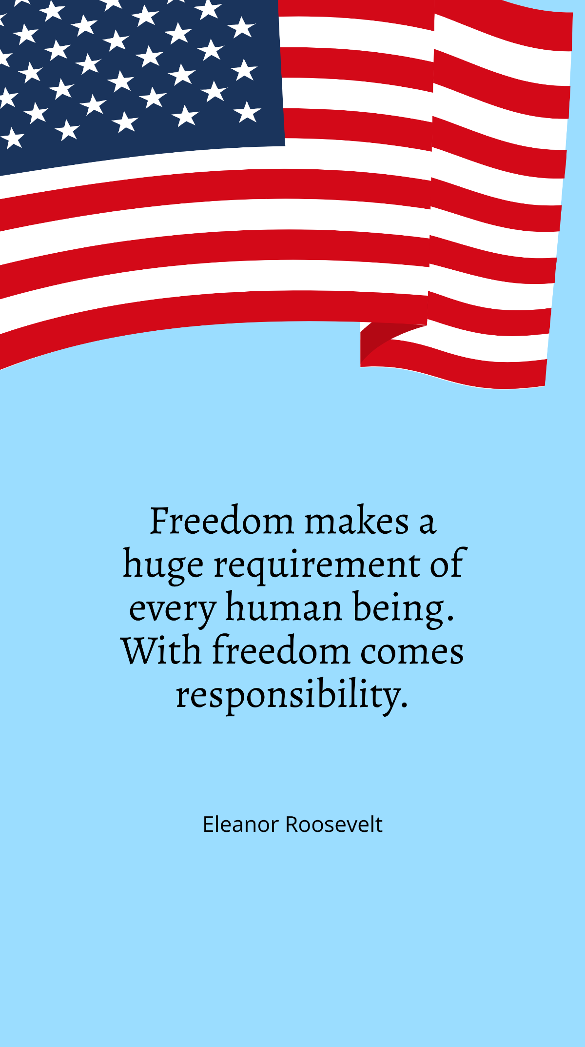 Eleanor Roosevelt - Freedom makes a huge requirement of every human being. With freedom comes responsibility. Template