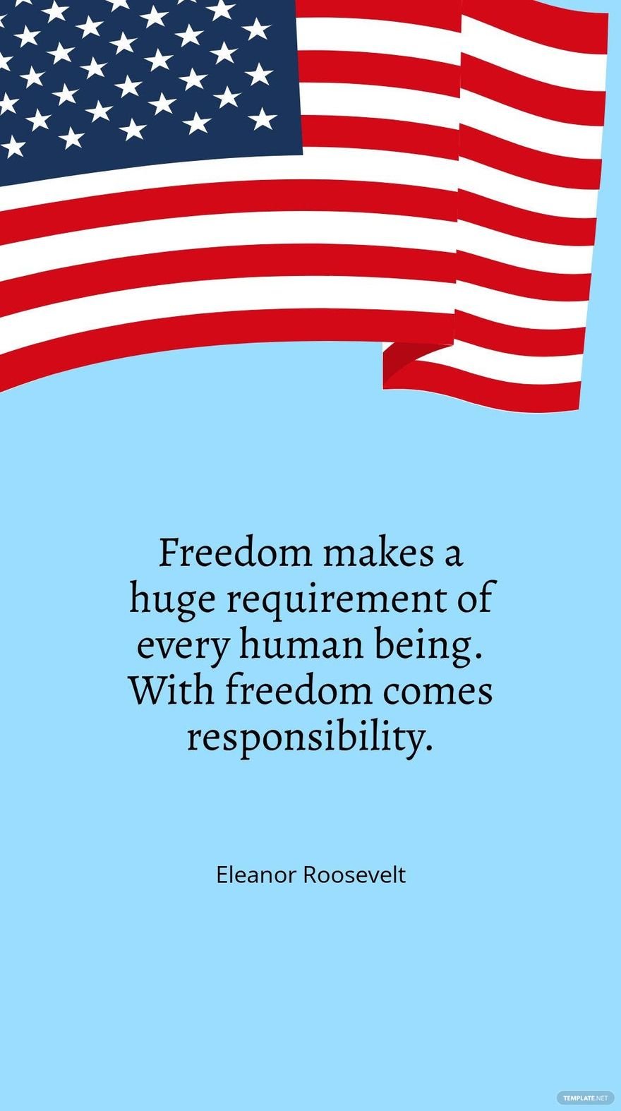 Eleanor Roosevelt - Freedom makes a huge requirement of every human being. With freedom comes responsibility.