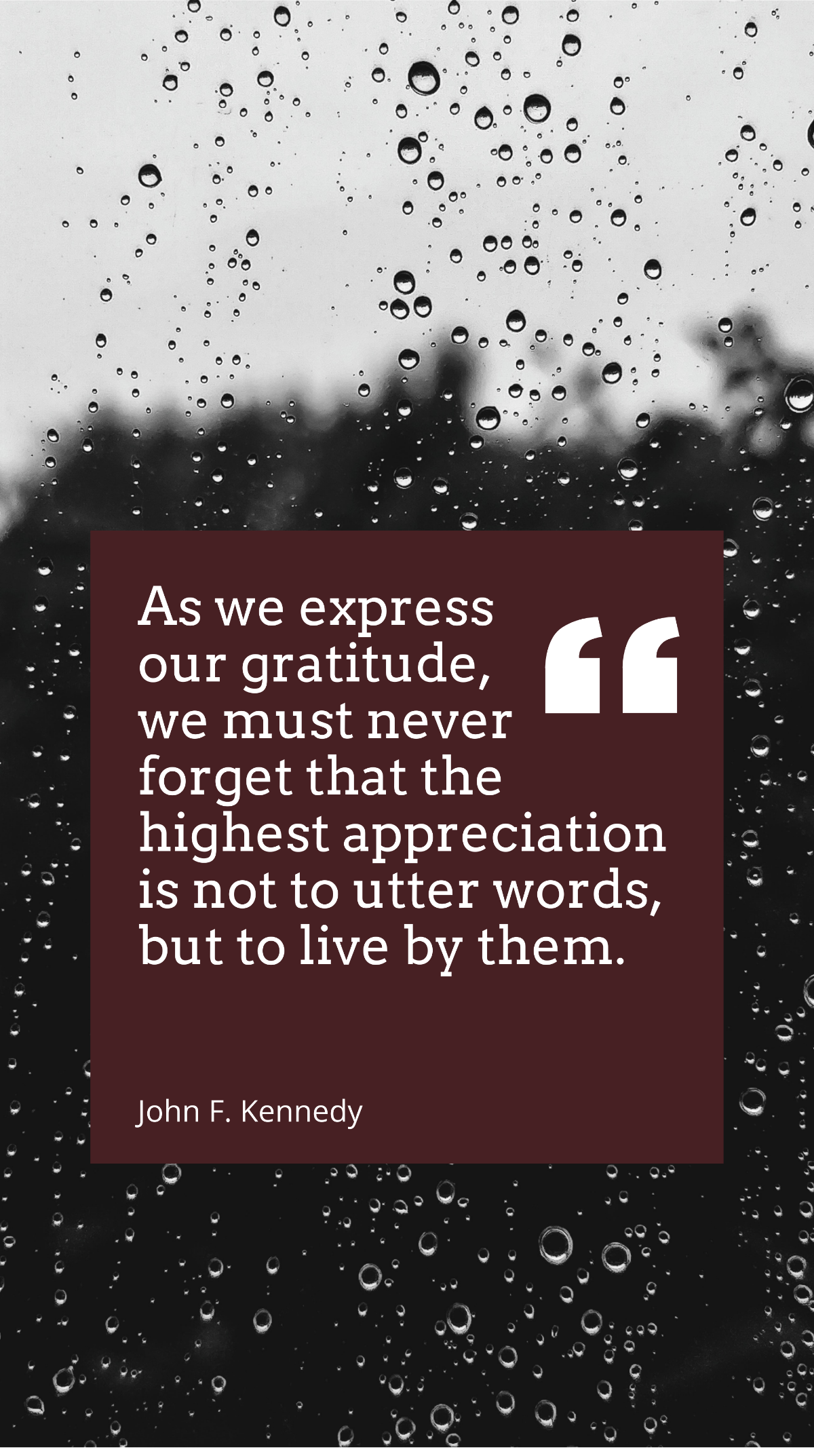 John F. Kennedy - As we express our gratitude, we must never forget that the highest appreciation is not to utter words, but to live by them. Template