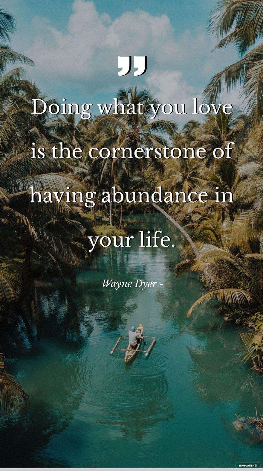 Wayne Dyer - Doing what you love is the cornerstone of having abundance in your life.