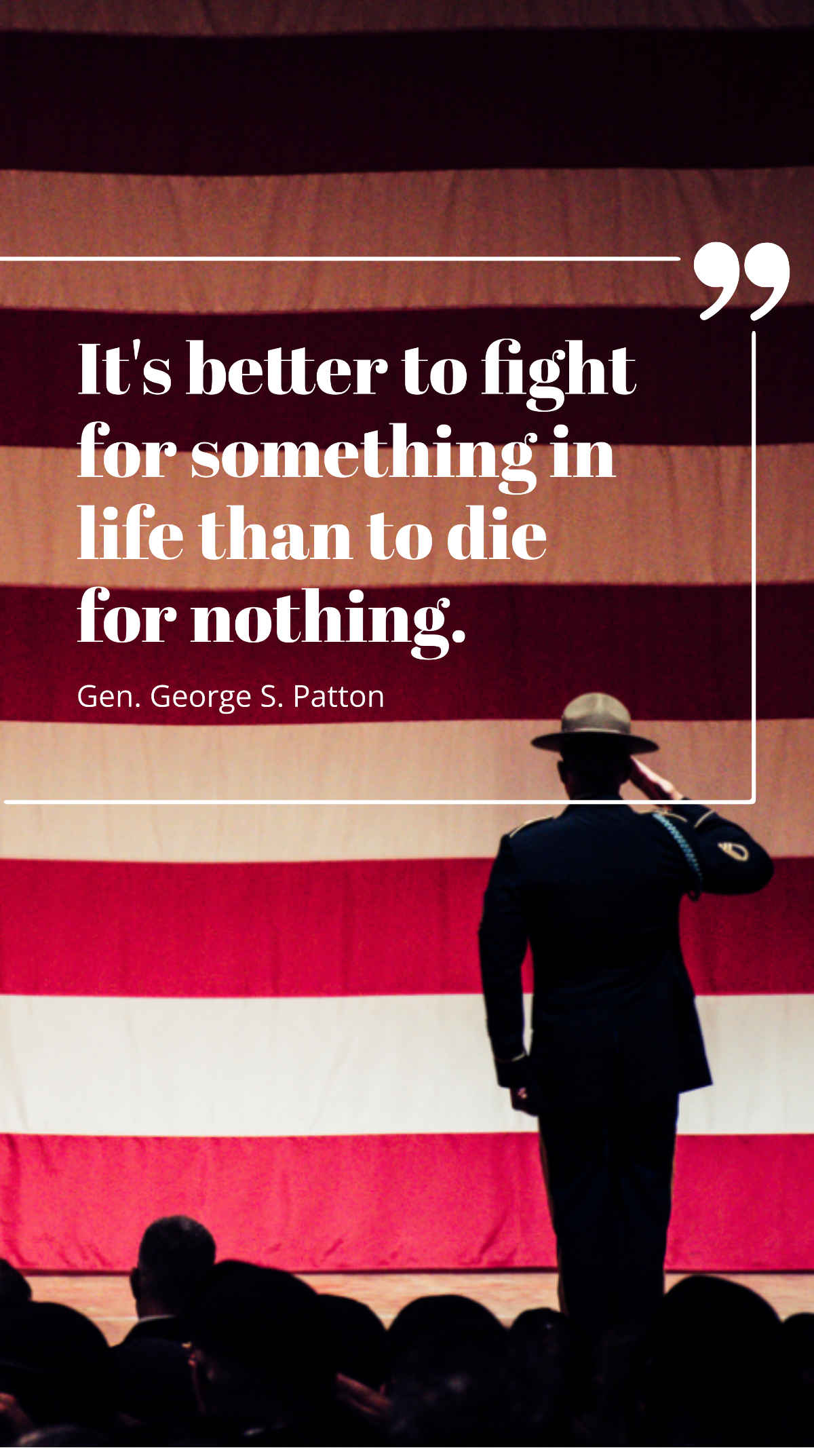 Gen. George S. Patton - It's better to fight for something in life than to die for nothing. Template