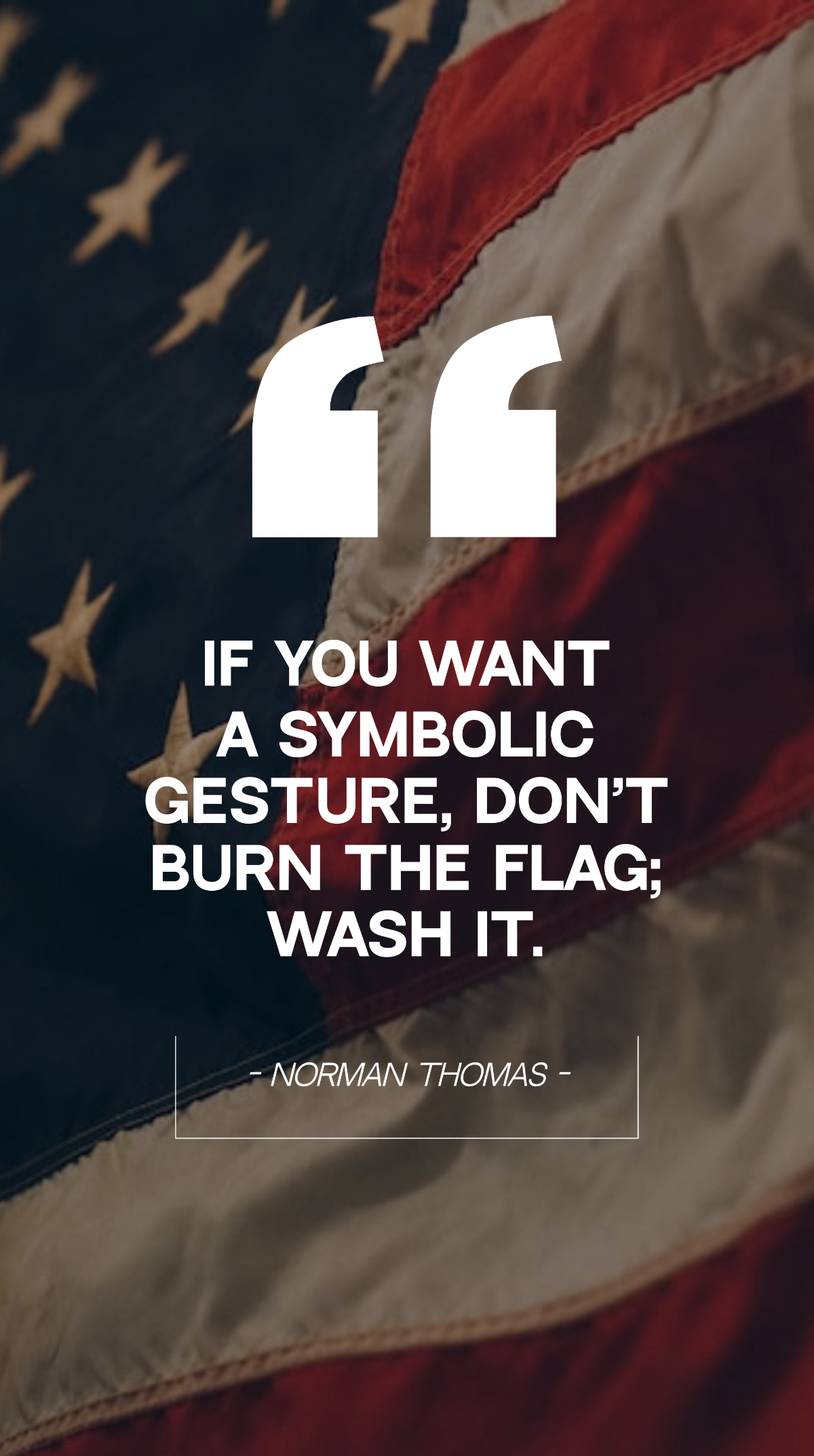 Norman Thomas - If you want a symbolic gesture, don’t burn the flag; wash it. Template