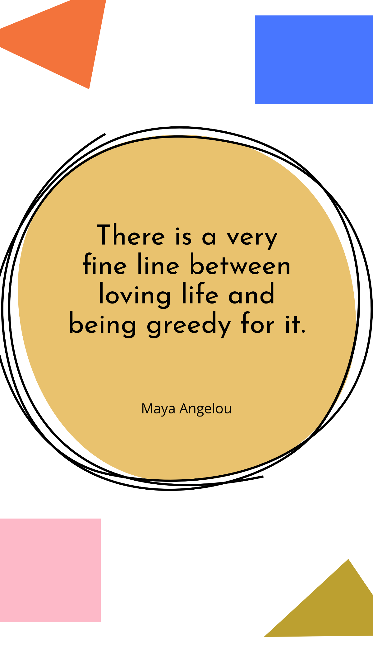 Maya Angelou - There is a very fine line between loving life and being greedy for it. Template