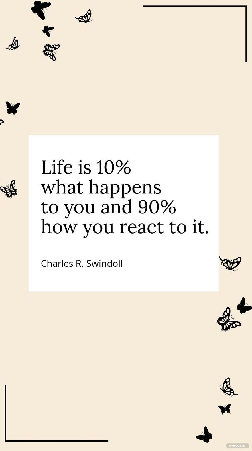 Charles R. Swindoll - Life is 10% what happens to you and 90% how you react to it.